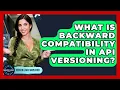 What Is Backward Compatibility In API Versioning - Server Logic Simplified