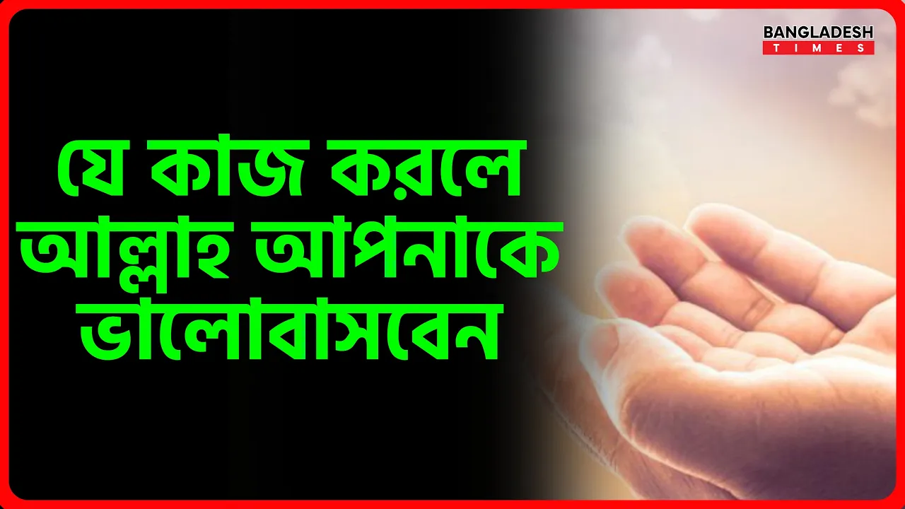 যে কাজ করলে আল্লাহ আপনাকে ভালোবাসবেন | ইসলামিক টিপস