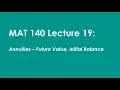 MAT 140 Lecture 19 Annuities - Calculating Future Value and Initial Balance