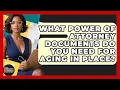 What Power Of Attorney Documents Do You Need For Aging In Place