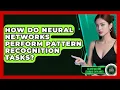 How Do Neural Networks Perform Pattern Recognition Tasks - AI and Machine Learning Explained