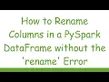 How to Rename Columns in a PySpark DataFrame without the rename Error