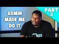Admin Made Me Do It PART 3