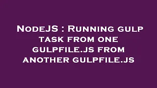 NodeJS Running gulp task from one gulpfile js from another gulpfile js