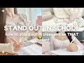 how to stand out in class and be THAT student tips to stand out in school