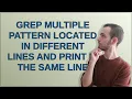 Unix Grep Multiple Pattern located in different lines and print in the same line