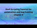 Shell scripting for automation and bug hunting chapter 6