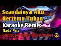 Download Lagu SEANDAINYA AKU BERTEMU TUHAN - NADA PRIA || KAROKE REMIX
