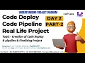 DAY 2 Part 2 - Code Deploy Code Pipeline Finalizing Project Understanding Project Diagram