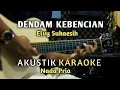 Download Lagu DENDAM KEBENCIAN - Elvy Sukaesih Akustik Karaoke ( Nada Pria )