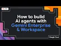 How to build AI agents with Gemini Enterprise Workspace