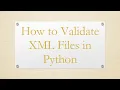 How to Validate XML Files in Python