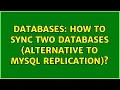 Databases How to sync two databases alternative to mysql replication 2 Solutions