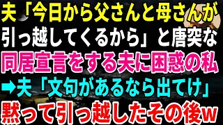 【スカッとする話】夫「今日から父さんと母さんが引っ越してくるから」と唐突な同居宣言をする夫に困惑の私 →夫「文句があるなら出てけ」 黙って引っ越したその後w