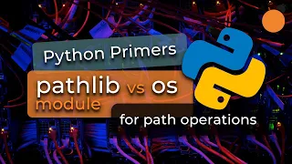 Python Primers - os vs pathlib modules for operations