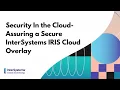 Security In the Cloud - Assuring a Secure InterSystems IRIS Cloud Overlay