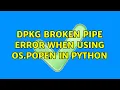 Ubuntu Dpkg broken pipe error when using os popen in Python