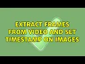 Extract frames from and set timestamp on images