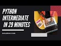 Python Intermediate crash course in 29 minutes