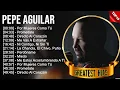 P e p e A g u i l a r Greatest Hits Latin Hits 2023 Top 10 Hits Playlist