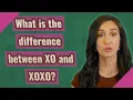 What is the difference between XO and XOXO