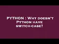PYTHON Why doesn t Python have switch-case