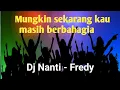Download Lagu Mungkin sekarang kau masih berbahagia - dj nanti fredy
