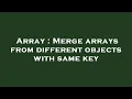 Array Merge arrays from different objects with same key