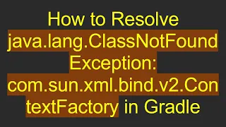 How to Resolve java lang ClassNotFoundException com sun xml bind v2 ContextFactory in Gradle