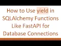 How to Use yield in SQLAlchemy Functions Like FastAPI for Database Connections