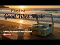 Download Lagu Good Vibes Playlist | Uplifting Vocal Chill Beach Music | Positivity \u0026 Relaxation#goodvibes#Morning