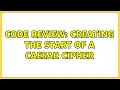 Code Review Creating the start of a Caesar cipher 2 Solutions
