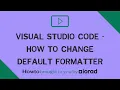 Visual Studio Code - How to change default formatter