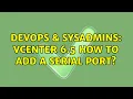 DevOps SysAdmins vCenter 6 5 how to add a serial port