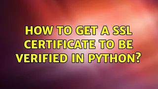 How to get a SSL certificate to be verified in Python