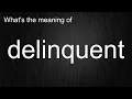 What s the meaning of delinquent How to pronounce delinquent