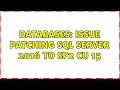 Databases Issue patching SQL Server 2016 to SP2 CU 15