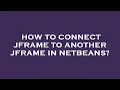 How to connect jframe to another jframe in netbeans