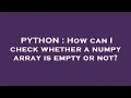 PYTHON How can I check whether a numpy array is empty or not