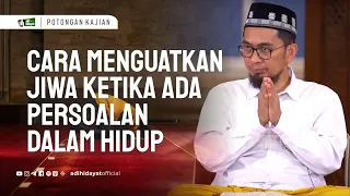 cara menguatkan jiwa ketika ada persoalan dalam hidup ustadz adi hidayat