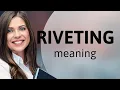 Riveting what is RIVETING meaning