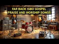 Download Lagu FAR BACK IGBO GOSPEL PRAISE AND WORSHIP SONGS || IBU CHIM