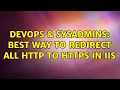 DevOps SysAdmins Best way to redirect all HTTP to HTTPS in IIS 2 Solutions