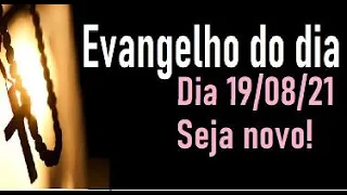 Evangelho do dia 19/08/21 com reflexão e Oração Seja novo