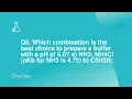 Q6 Which combination is the best choice to prepare a buffer with a pH