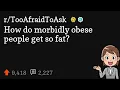 How do morbidly obese people get so fat