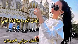 ليش تقرب وتباعد ثاني حفلة ليبية 2024 مرعي العبيدي 