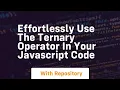 Effortlessly use the ternary operator in your javascript code