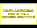 DevOps SysAdmins How to kill a disowned while loop