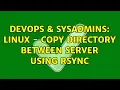 DevOps SysAdmins Linux - Copy directory between server using rsync 2 Solutions